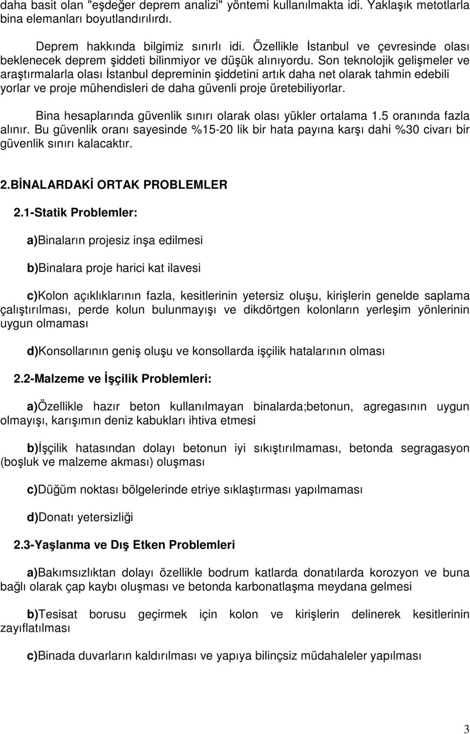 Son teknolojik gelişmeler ve araştırmalarla olası İstanbul depreminin şiddetini artık daha net olarak tahmin edebili yorlar ve proje mühendisleri de daha güvenli proje üretebiliyorlar.