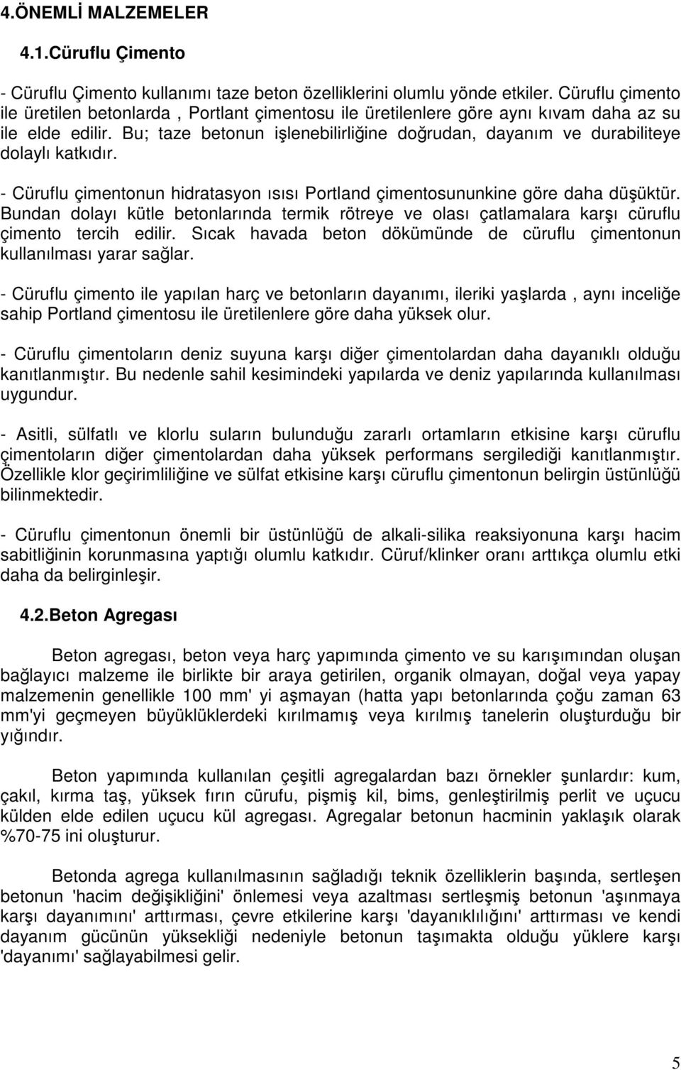 Bu; taze betonun işlenebilirliğine doğrudan, dayanım ve durabiliteye dolaylı katkıdır. - Cüruflu çimentonun hidratasyon ısısı Portland çimentosununkine göre daha düşüktür.