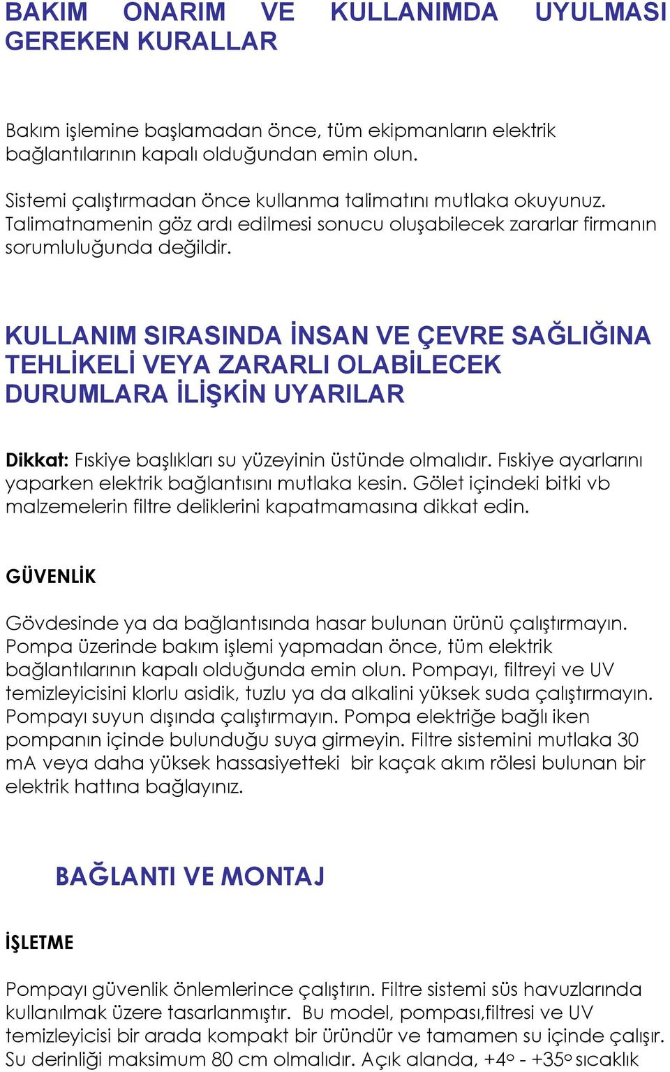 KULLANIM SIRASINDA İNSAN VE ÇEVRE SAĞLIĞINA TEHLİKELİ VEYA ZARARLI OLABİLECEK DURUMLARA İLİŞKİN UYARILAR Dikkat: Fıskiye başlıkları su yüzeyinin üstünde olmalıdır.