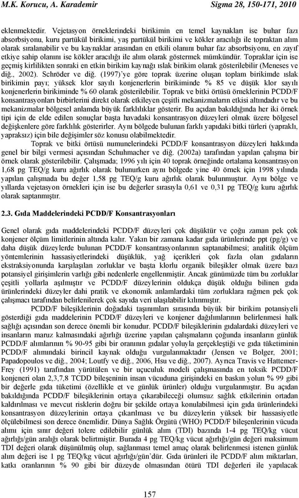 kaynaklar arasından en etkili olanını buhar faz absorbsiyonu, en zayıf etkiye sahip olanını ise kökler aracılığı ile alım olarak göstermek mümkündür.