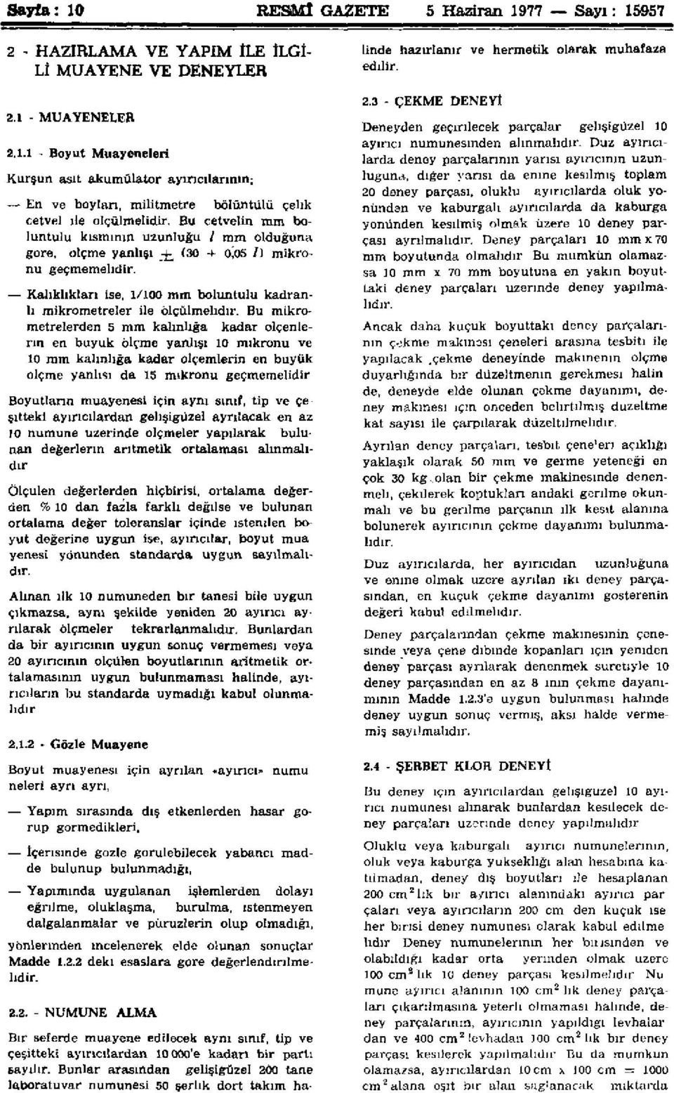 Bu mikrometrelerden 5 mm kalınlığa kadar ölçenlerin en buyuk ölçme yanlışı 10 mikronu ve 10 mm kalınlığa kadar olçemlerin en büyük ölçme yanlısı da 15 mikronu geçmemelidir Boyutlann muayenesi için