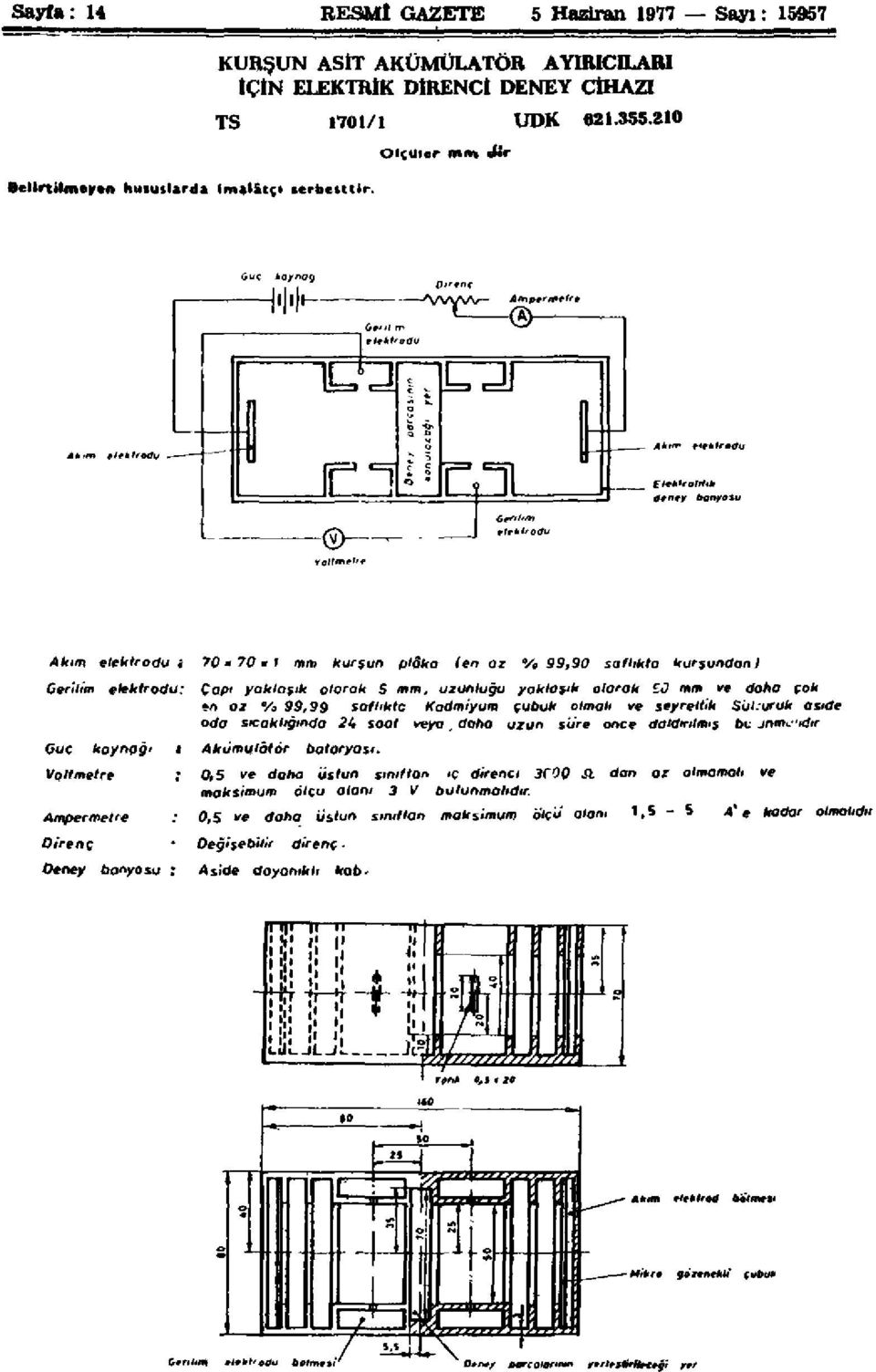 Elektroliti* dtnty banyosu - Vûltlfte fff t tekir odu Akım elekte odu i 70 m 70 * 1 rnm kurşun plâka (en az % 99,90 saflıkta kurşundan) Gerilim elektrodu: Çapı yaklaşık olarak S mm, uzunluğu yaklaşık