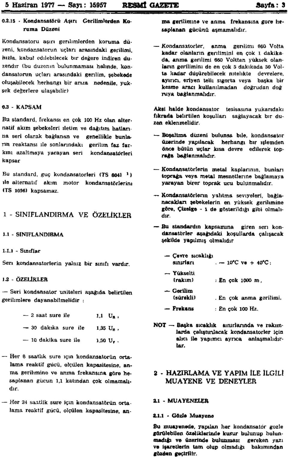 düzenin bulunmaması halinde, kondansatörün uçları arasındaki gerilim, şebekede oluşabilecek herhangi bir arıza nedenile, yüksek değerlere ulaşabilir) ma gerilimine ve anma frekansına gore hesaplanan