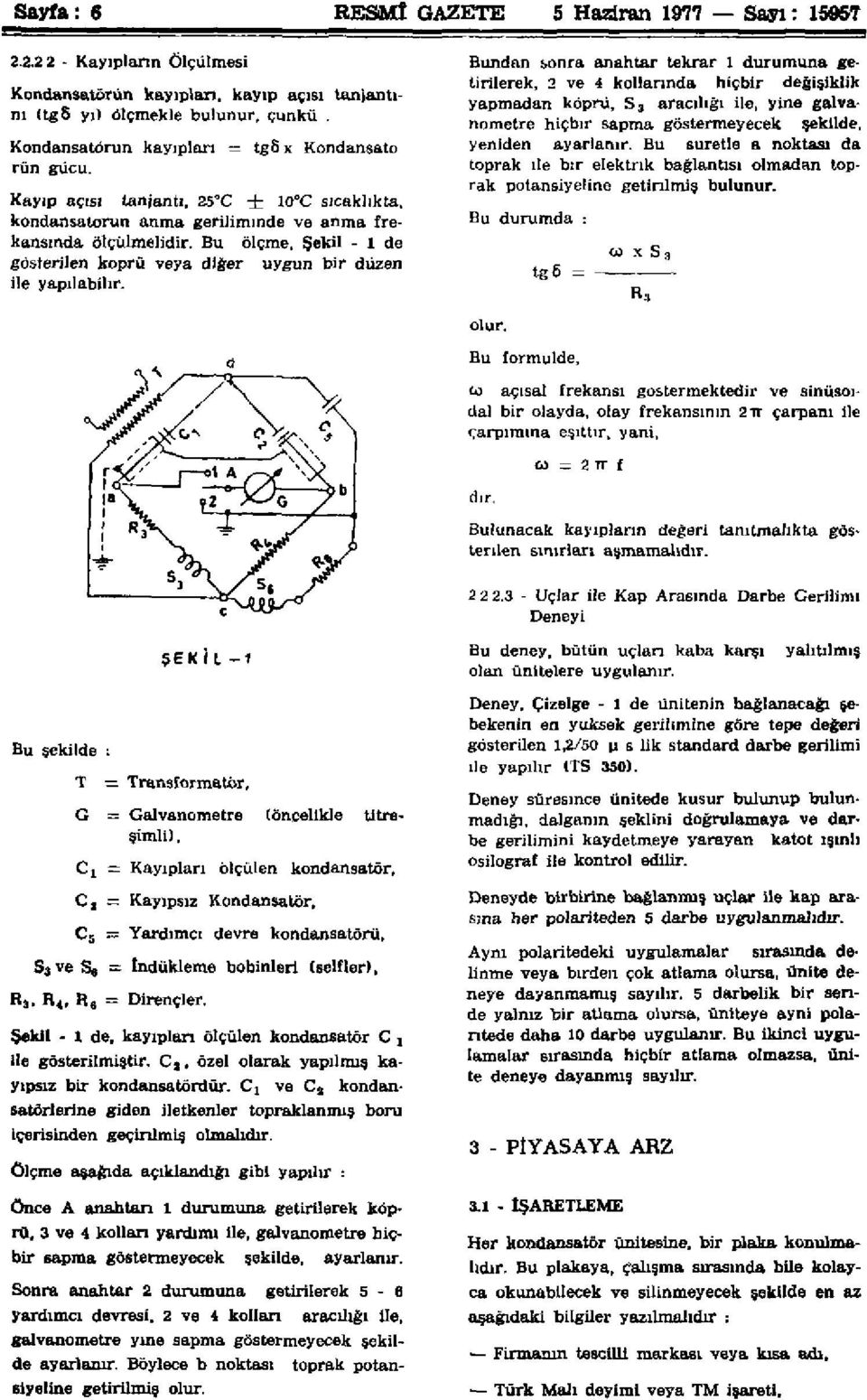 Bu ölçme, Şekil - 1 de gösterilen köprü veya diğer uygun bir düzen ile yapılabilir.