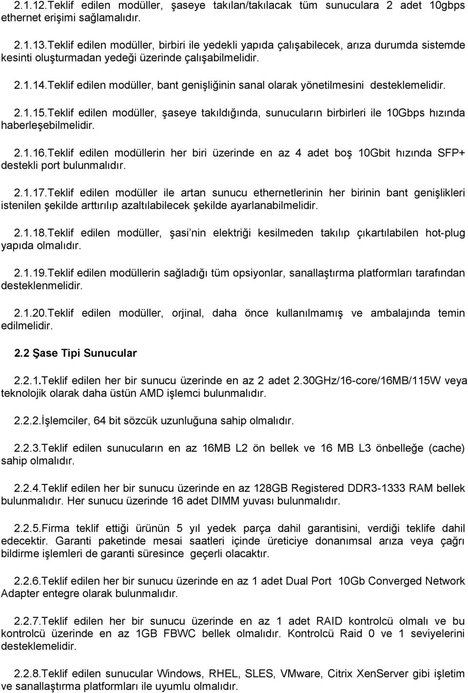 Teklif edilen modüller, bant genişliğinin sanal olarak yönetilmesini desteklemelidir. 2.1.15.Teklif edilen modüller, şaseye takıldığında, sunucuların birbirleri ile 10Gbps hızında haberleşebilmelidir.