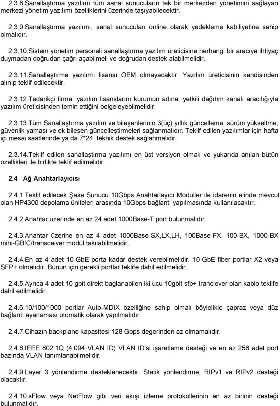 Sistem yönetim personeli sanallaştırma yazılım üreticisine herhangi bir aracıya ihtiyaç duymadan doğrudan çağrı açabilmeli ve doğrudan destek alabilmelidir. 2.3.11.