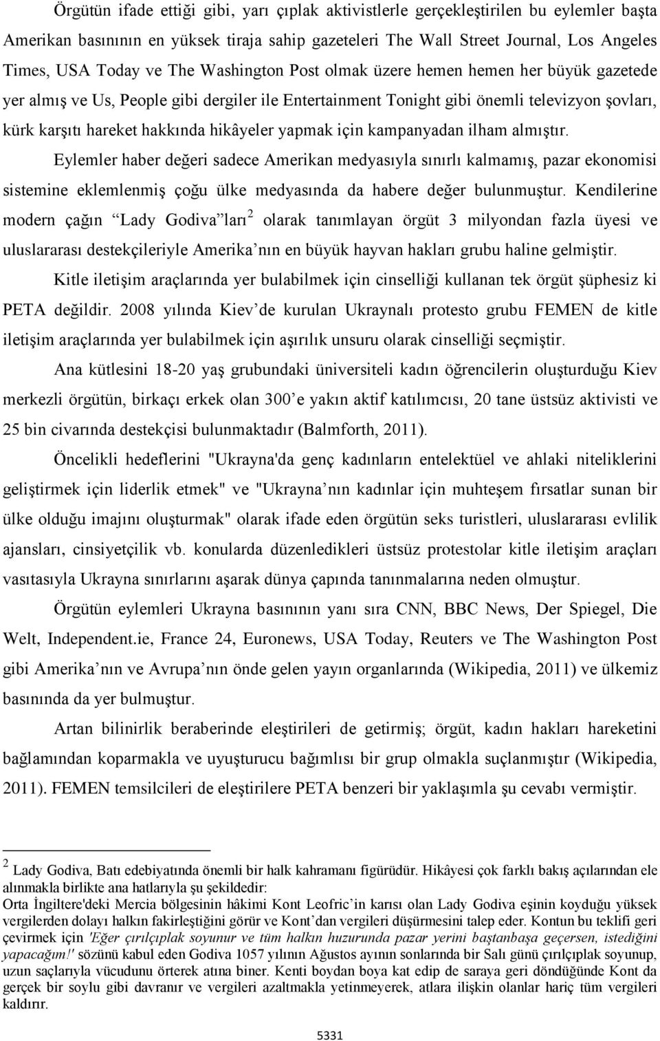 yapmak için kampanyadan ilham almıştır. Eylemler haber değeri sadece Amerikan medyasıyla sınırlı kalmamış, pazar ekonomisi sistemine eklemlenmiş çoğu ülke medyasında da habere değer bulunmuştur.