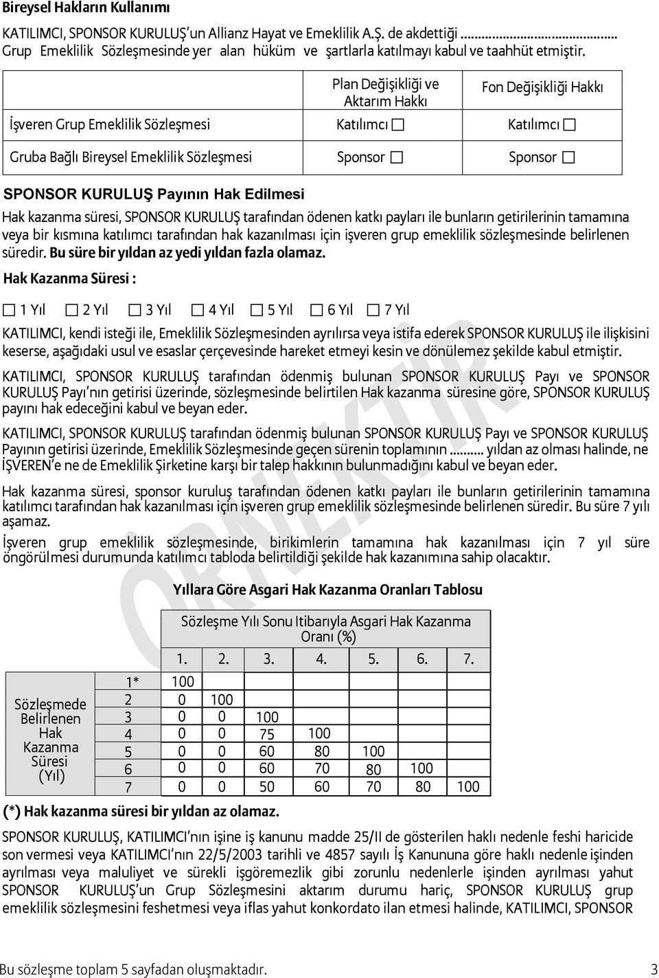 Edilmesi Hak kazanma süresi, SPONSOR KURULUŞ tarafından ödenen katkı payları ile bunların getirilerinin tamamına veya bir kısmına katılımcı tarafından hak kazanılması için işveren grup emeklilik