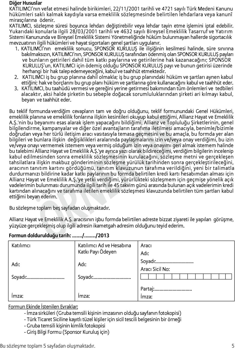 Yukarıdaki konularla ilgili 28/03/2001 tarihli ve 4632 sayılı Bireysel Emeklilik Tasarruf ve Yatırım Sistemi Kanununda ve Bireysel Emeklilik Sistemi Yönetmeliğinde hüküm bulunmayan hallerde