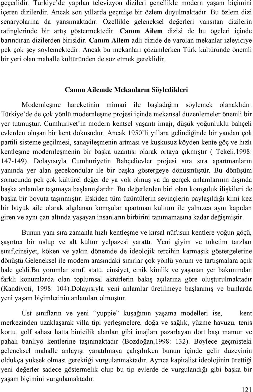 Canım Ailem adlı dizide de varolan mekanlar izleyiciye pek çok şey söylemektedir. Ancak bu mekanları çözümlerken Türk kültüründe önemli bir yeri olan mahalle kültüründen de söz etmek gereklidir.