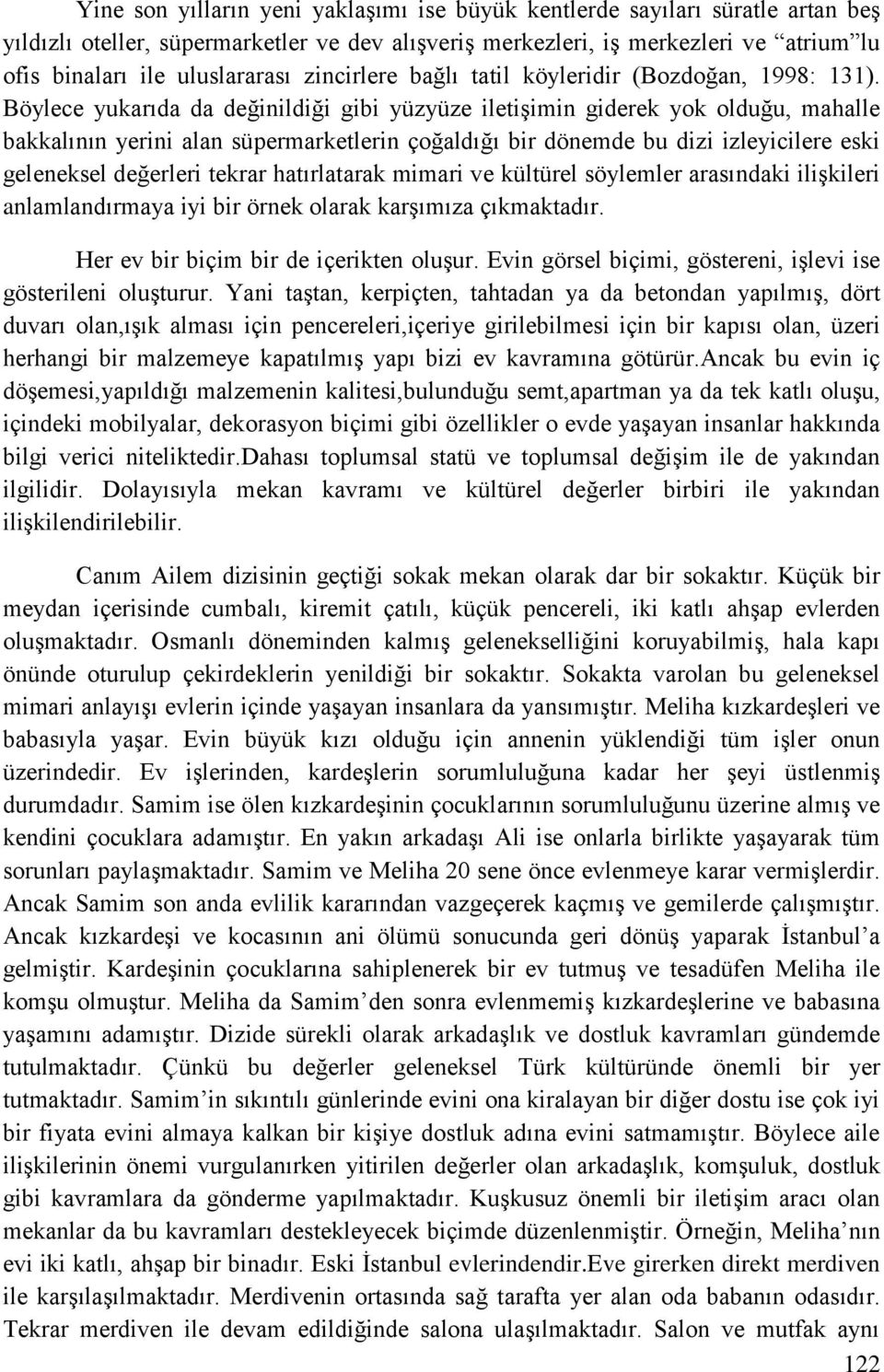 Böylece yukarıda da değinildiği gibi yüzyüze iletişimin giderek yok olduğu, mahalle bakkalının yerini alan süpermarketlerin çoğaldığı bir dönemde bu dizi izleyicilere eski geleneksel değerleri tekrar