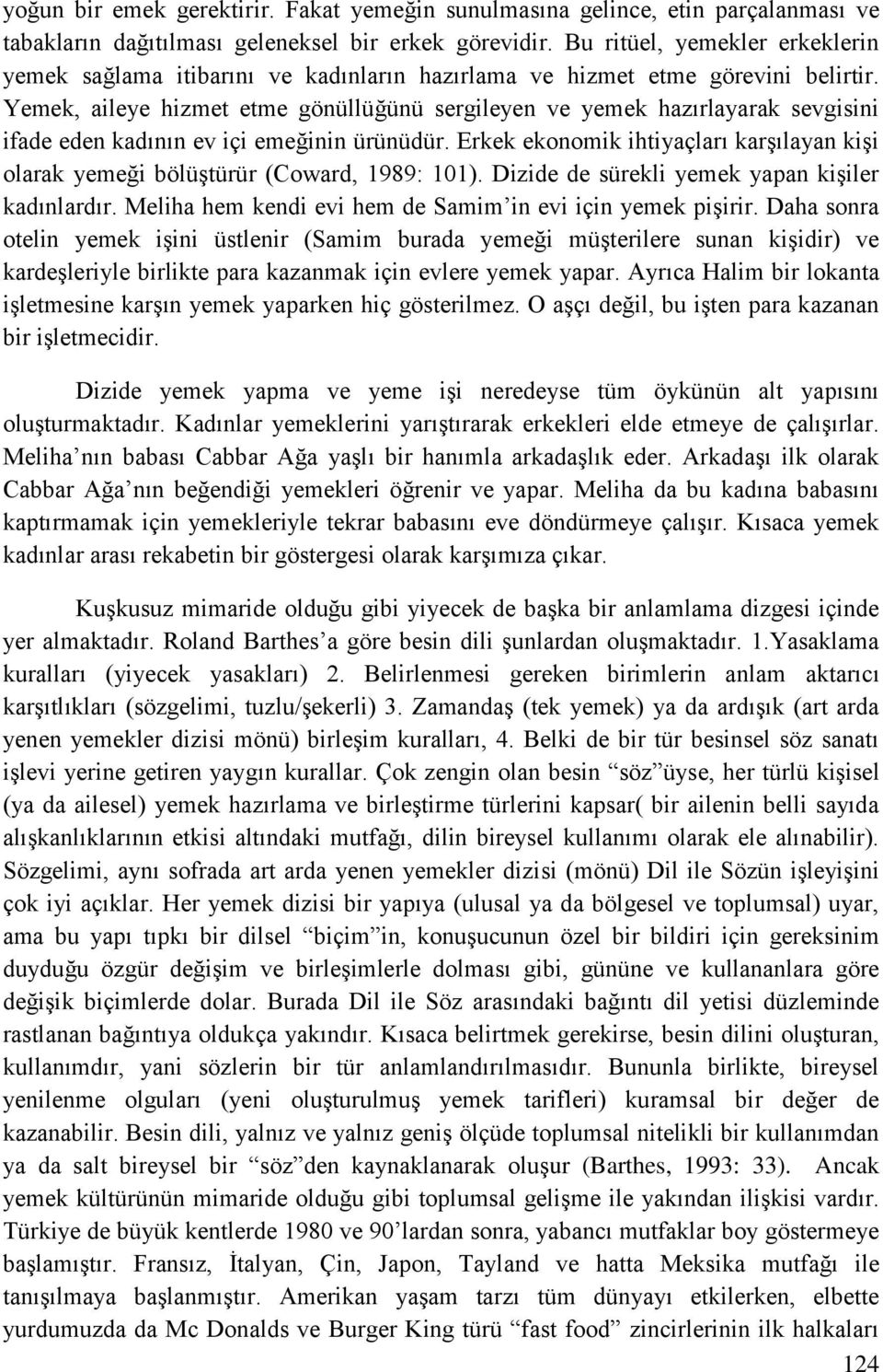 Yemek, aileye hizmet etme gönüllüğünü sergileyen ve yemek hazırlayarak sevgisini ifade eden kadının ev içi emeğinin ürünüdür.