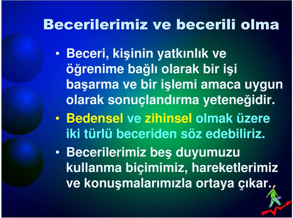 yeteneğidir. Bedensel ve zihinsel olmak üzere iki türlü beceriden söz edebiliriz.