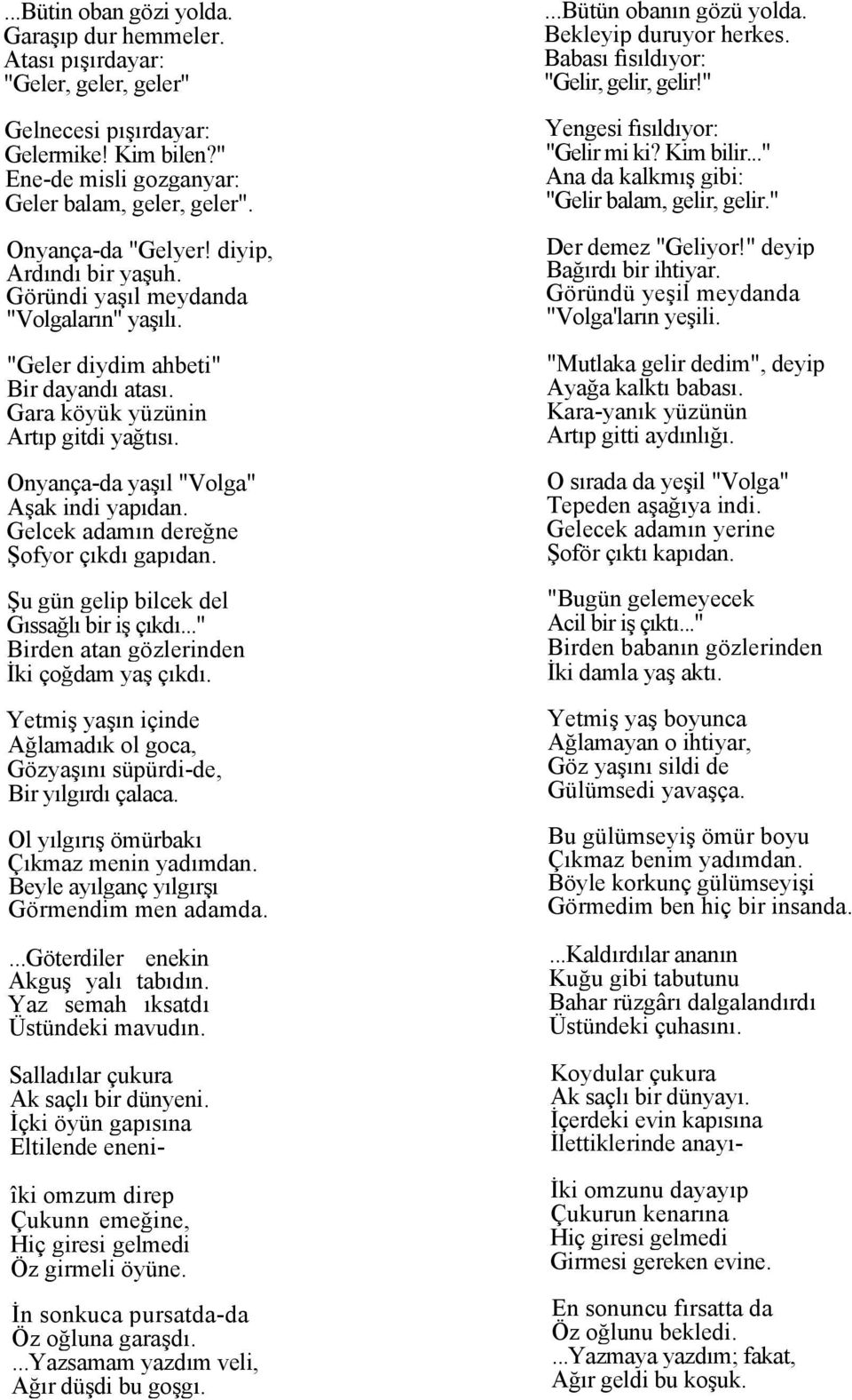 Onyança-da yaşıl "Volga" Aşak indi yapıdan. Gelcek adamın dereğne Şofyor çıkdı gapıdan. Şu gün gelip bilcek del Gıssağlı bir iş çıkdı..." Birden atan gözlerinden İki çoğdam yaş çıkdı.