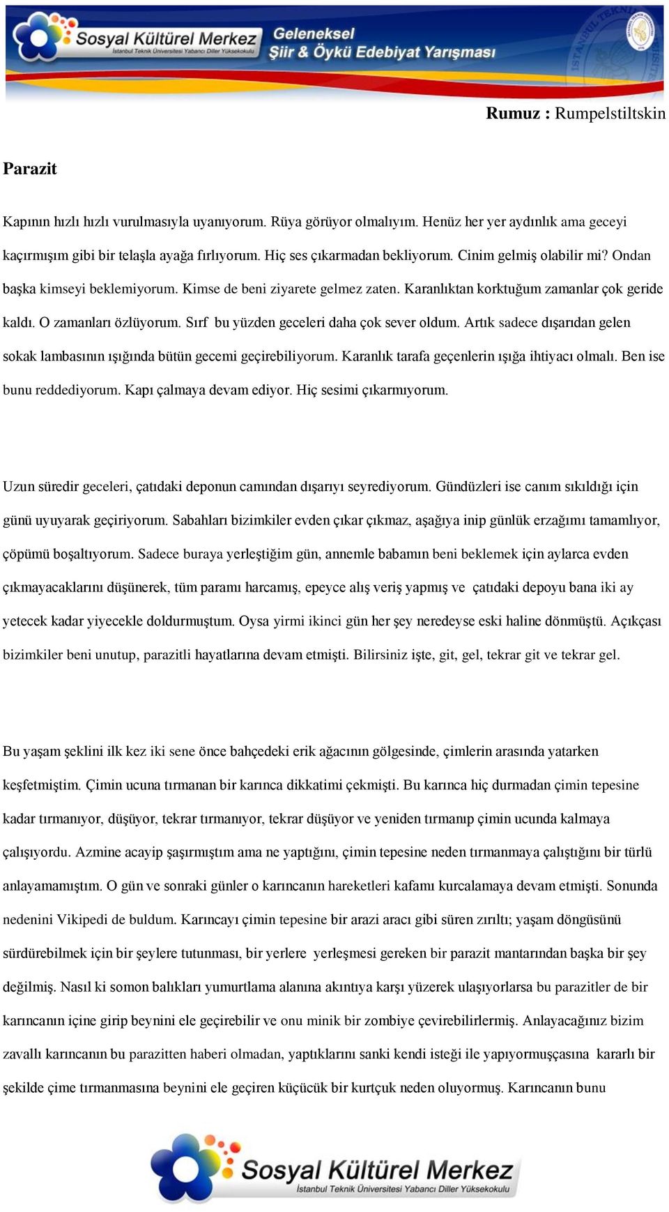 Sırf bu yüzden geceleri daha çok sever oldum. Artık sadece dışarıdan gelen sokak lambasının ışığında bütün gecemi geçirebiliyorum. Karanlık tarafa geçenlerin ışığa ihtiyacı olmalı.