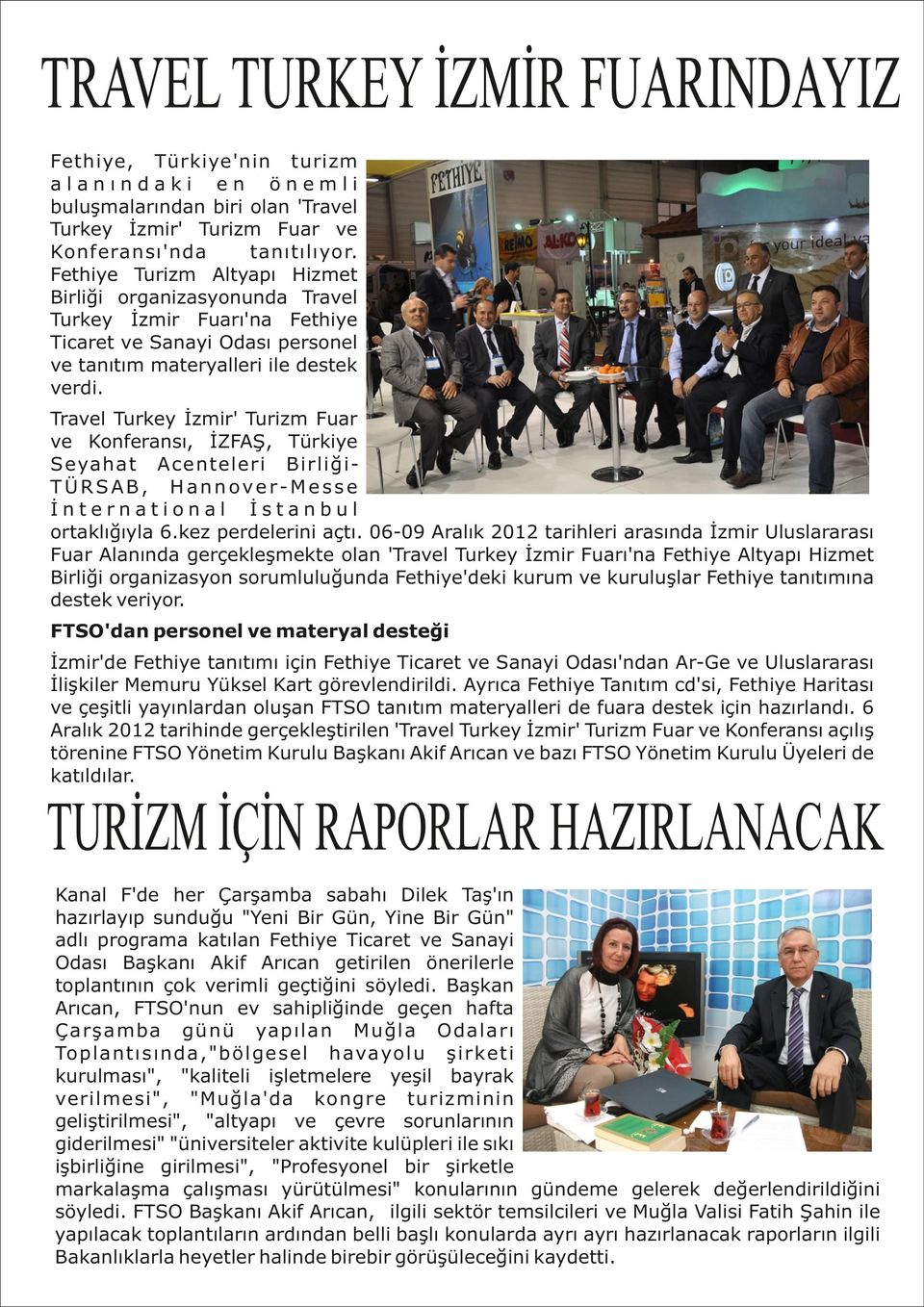 Travel Turkey İzmir' Turizm Fuar ve Konferansı, İZFAŞ, Türkiye Seyahat Acenteleri BirliğiTÜRSAB, Hannover-Messe İnternational İstanbul ortaklığıyla 6.kez perdelerini açtı.