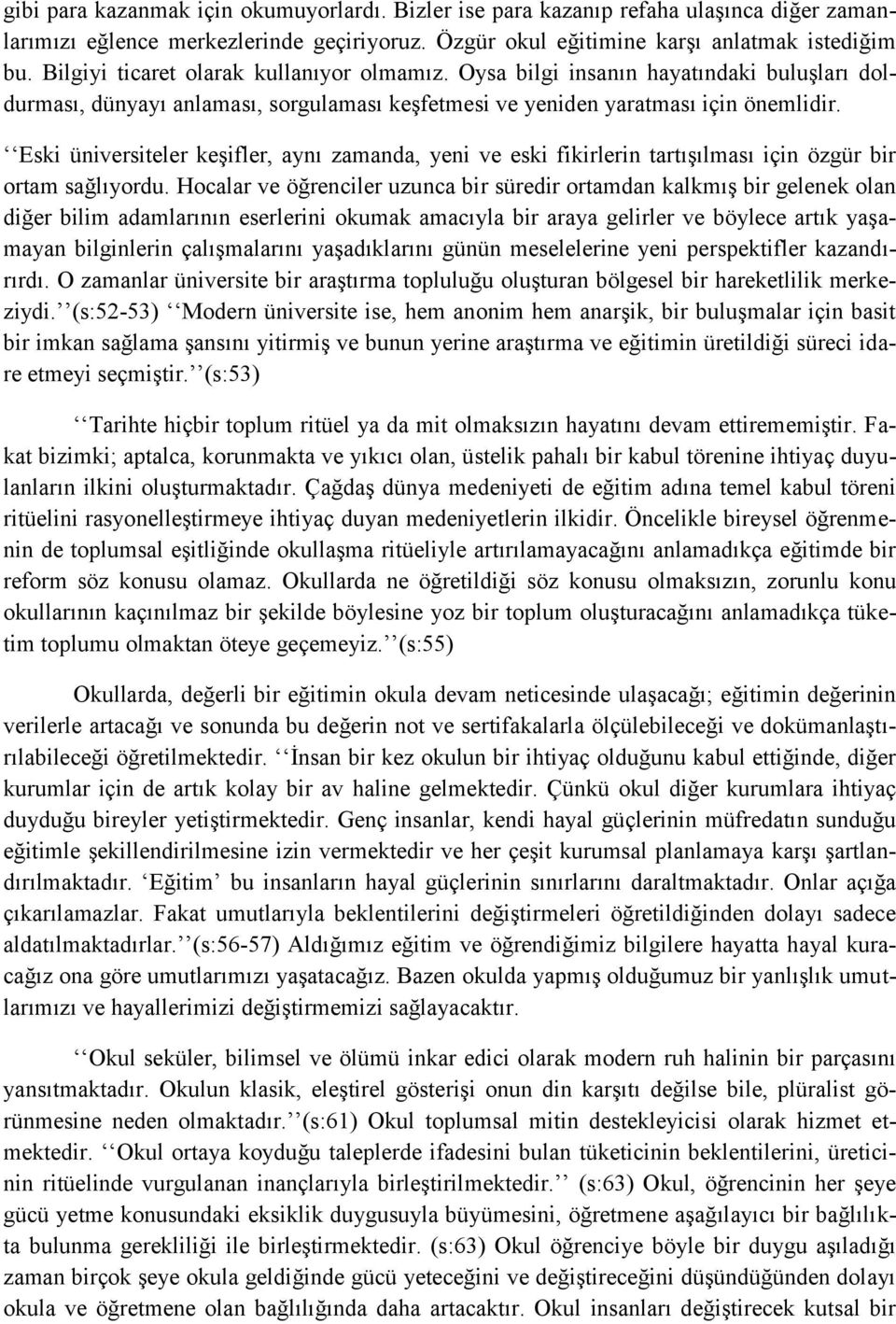 Eski üniversiteler keşifler, aynı zamanda, yeni ve eski fikirlerin tartışılması için özgür bir ortam sağlıyordu.