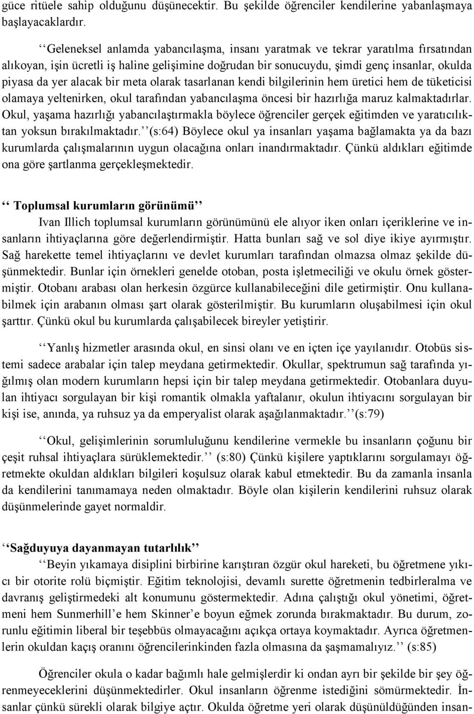 bir meta olarak tasarlanan kendi bilgilerinin hem üretici hem de tüketicisi olamaya yeltenirken, okul tarafından yabancılaşma öncesi bir hazırlığa maruz kalmaktadırlar.