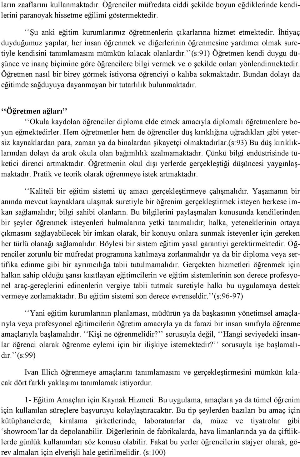 İhtiyaç duyduğumuz yapılar, her insan öğrenmek ve diğerlerinin öğrenmesine yardımcı olmak suretiyle kendisini tanımlamasını mümkün kılacak olanlardır.