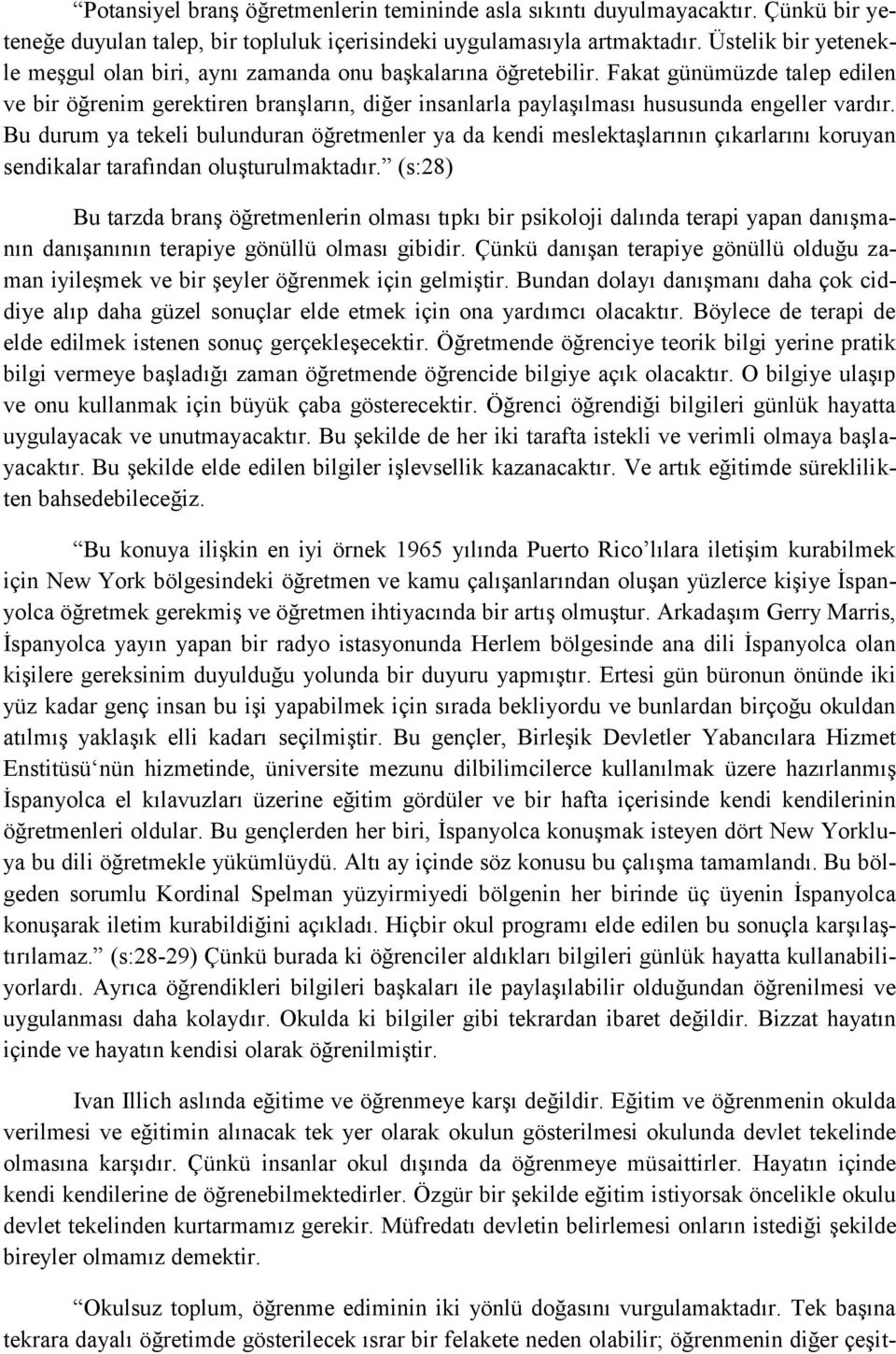 Fakat günümüzde talep edilen ve bir öğrenim gerektiren branşların, diğer insanlarla paylaşılması hususunda engeller vardır.