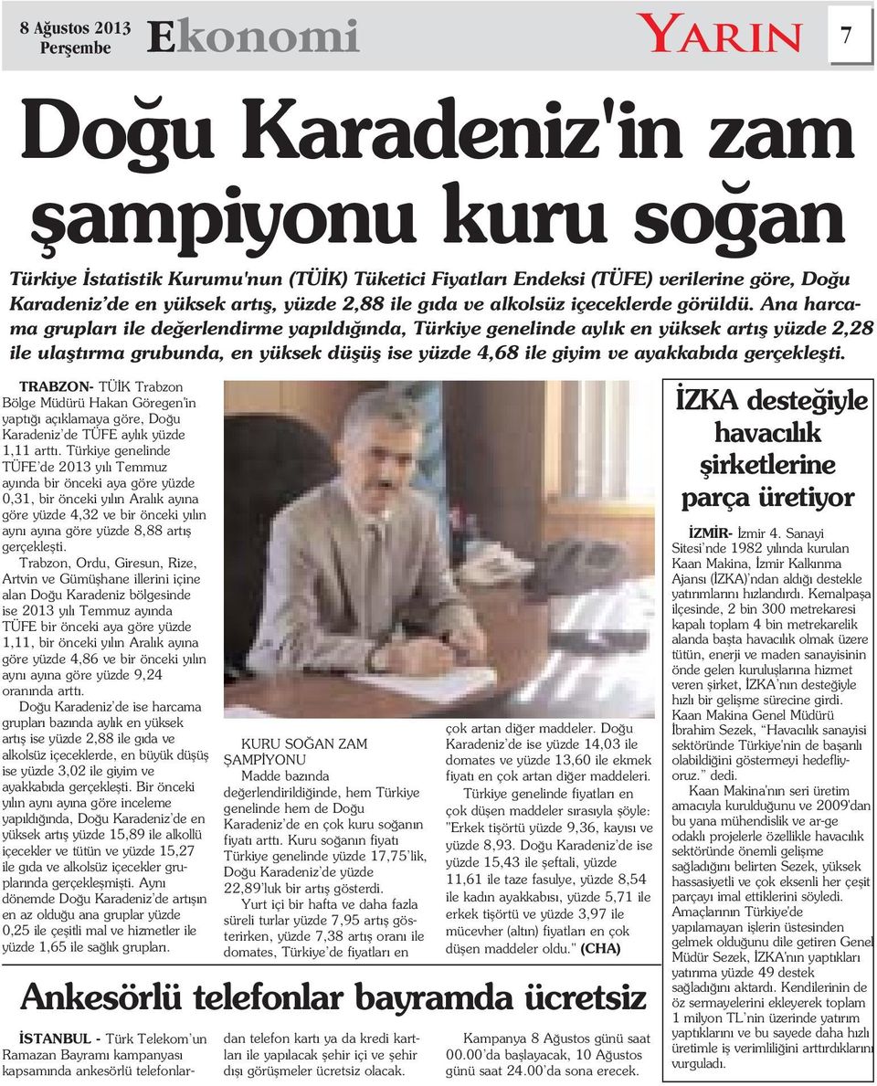 Ana harcama gruplar ile de erlendirme yap ld nda, Türkiye genelinde ayl k en yüksek art fl yüzde 2,28 ile ulaflt rma grubunda, en yüksek düflüfl ise yüzde 4,68 ile giyim ve ayakkab da gerçekleflti.