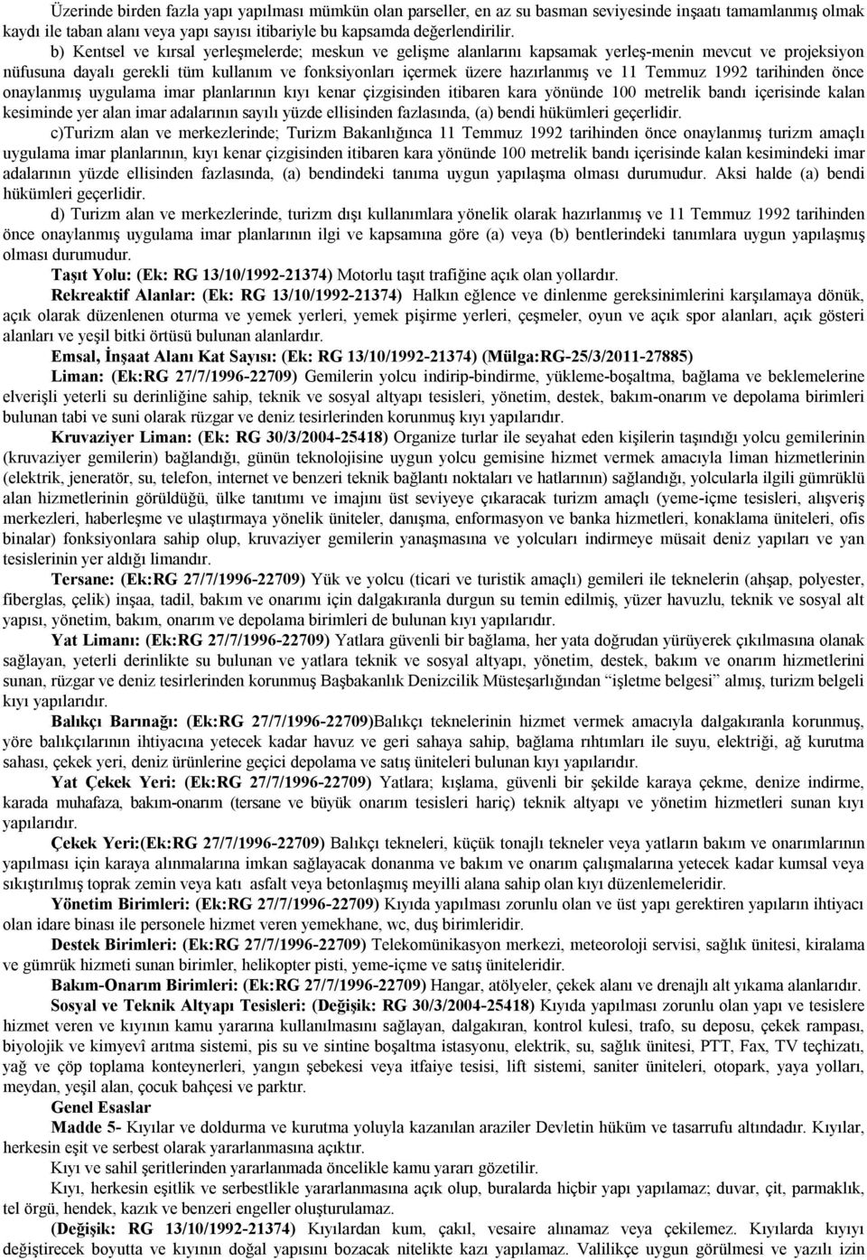 Temmuz 1992 tarihinden önce onaylanmış uygulama imar planlarının kıyı kenar çizgisinden itibaren kara yönünde 100 metrelik bandı içerisinde kalan kesiminde yer alan imar adalarının sayılı yüzde