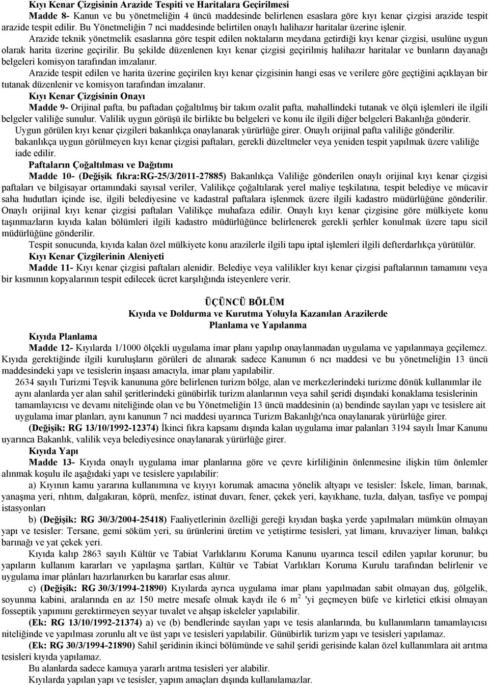 Arazide teknik yönetmelik esaslarına göre tespit edilen noktaların meydana getirdiği kıyı kenar çizgisi, usulüne uygun olarak harita üzerine geçirilir.