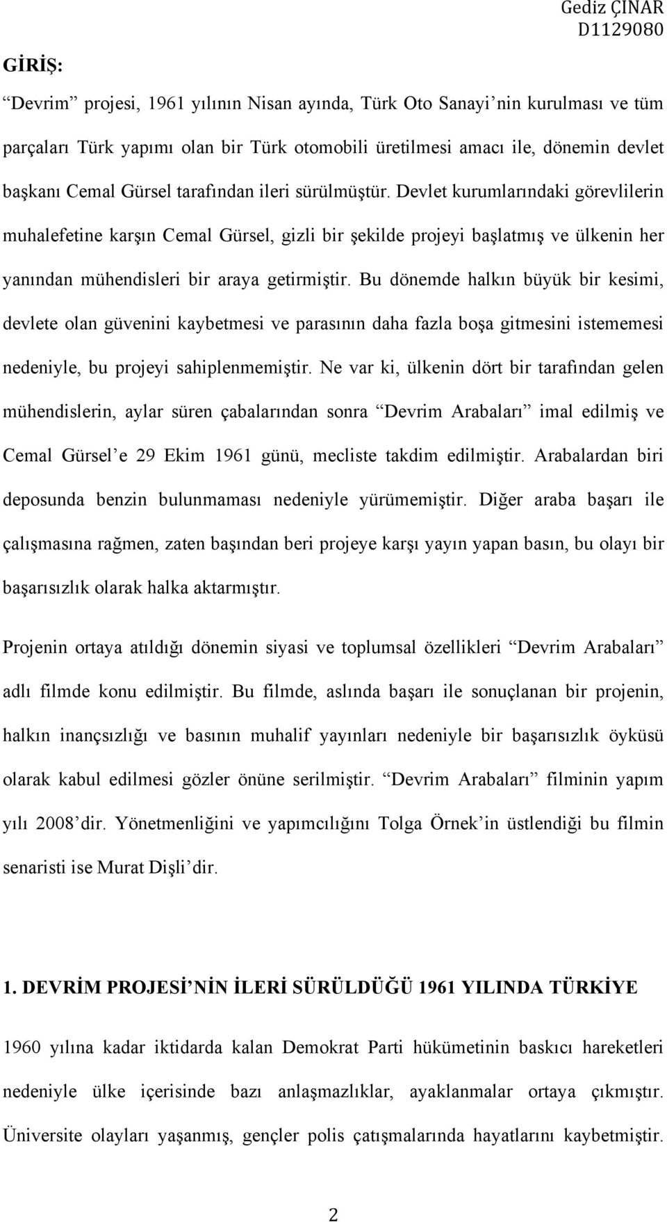 Bu dönemde halkın büyük bir kesimi, devlete olan güvenini kaybetmesi ve parasının daha fazla boşa gitmesini istememesi nedeniyle, bu projeyi sahiplenmemiştir.