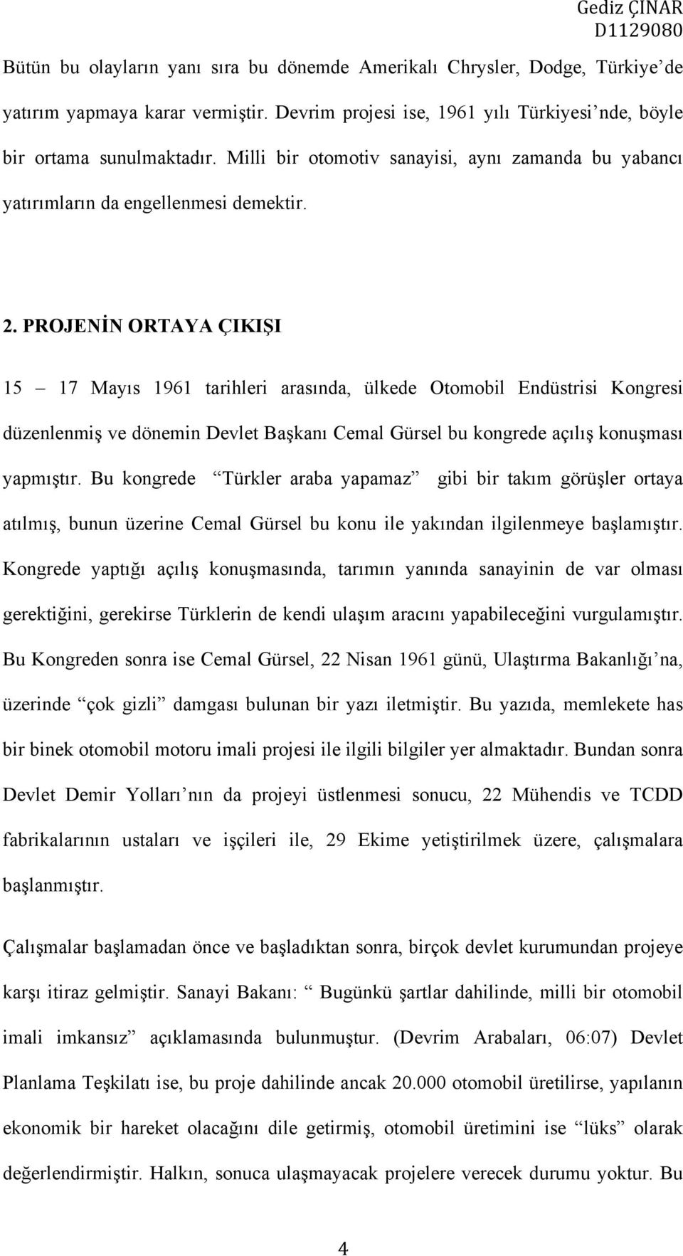 PROJENİN ORTAYA ÇIKIŞI 15 17 Mayıs 1961 tarihleri arasında, ülkede Otomobil Endüstrisi Kongresi düzenlenmiş ve dönemin Devlet Başkanı Cemal Gürsel bu kongrede açılış konuşması yapmıştır.