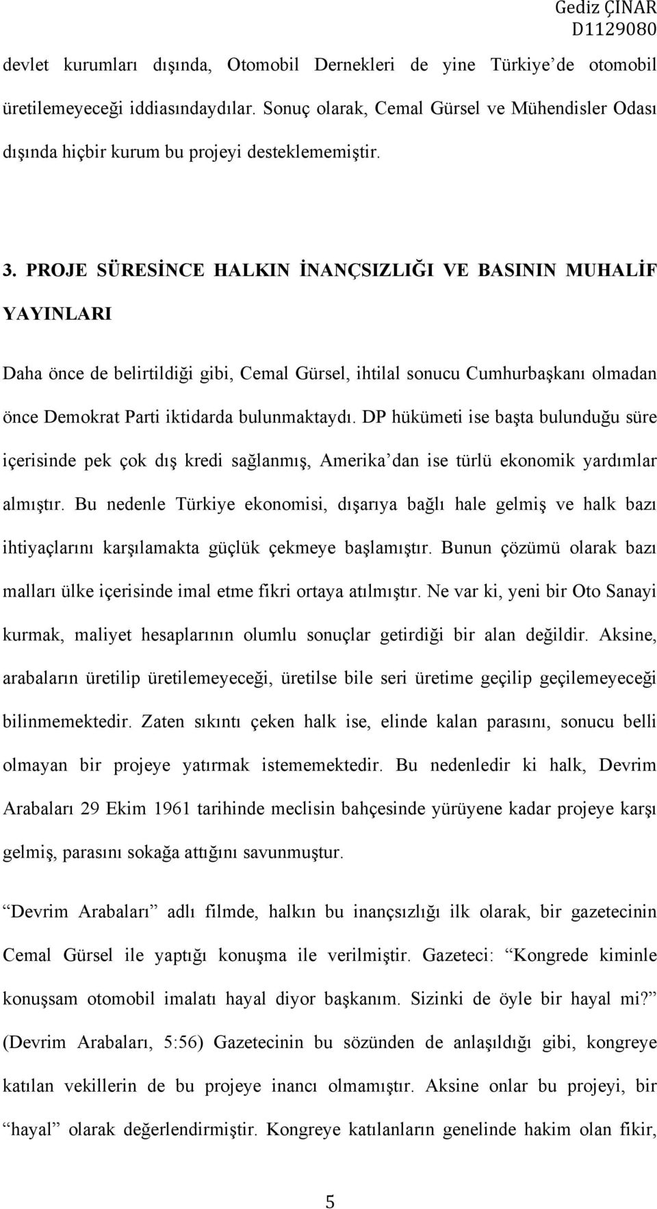 PROJE SÜRESİNCE HALKIN İNANÇSIZLIĞI VE BASININ MUHALİF YAYINLARI Daha önce de belirtildiği gibi, Cemal Gürsel, ihtilal sonucu Cumhurbaşkanı olmadan önce Demokrat Parti iktidarda bulunmaktaydı.