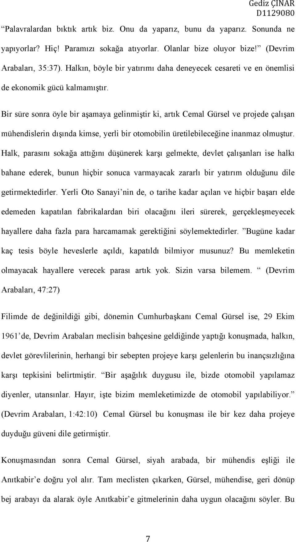 Bir süre sonra öyle bir aşamaya gelinmiştir ki, artık Cemal Gürsel ve projede çalışan mühendislerin dışında kimse, yerli bir otomobilin üretilebileceğine inanmaz olmuştur.