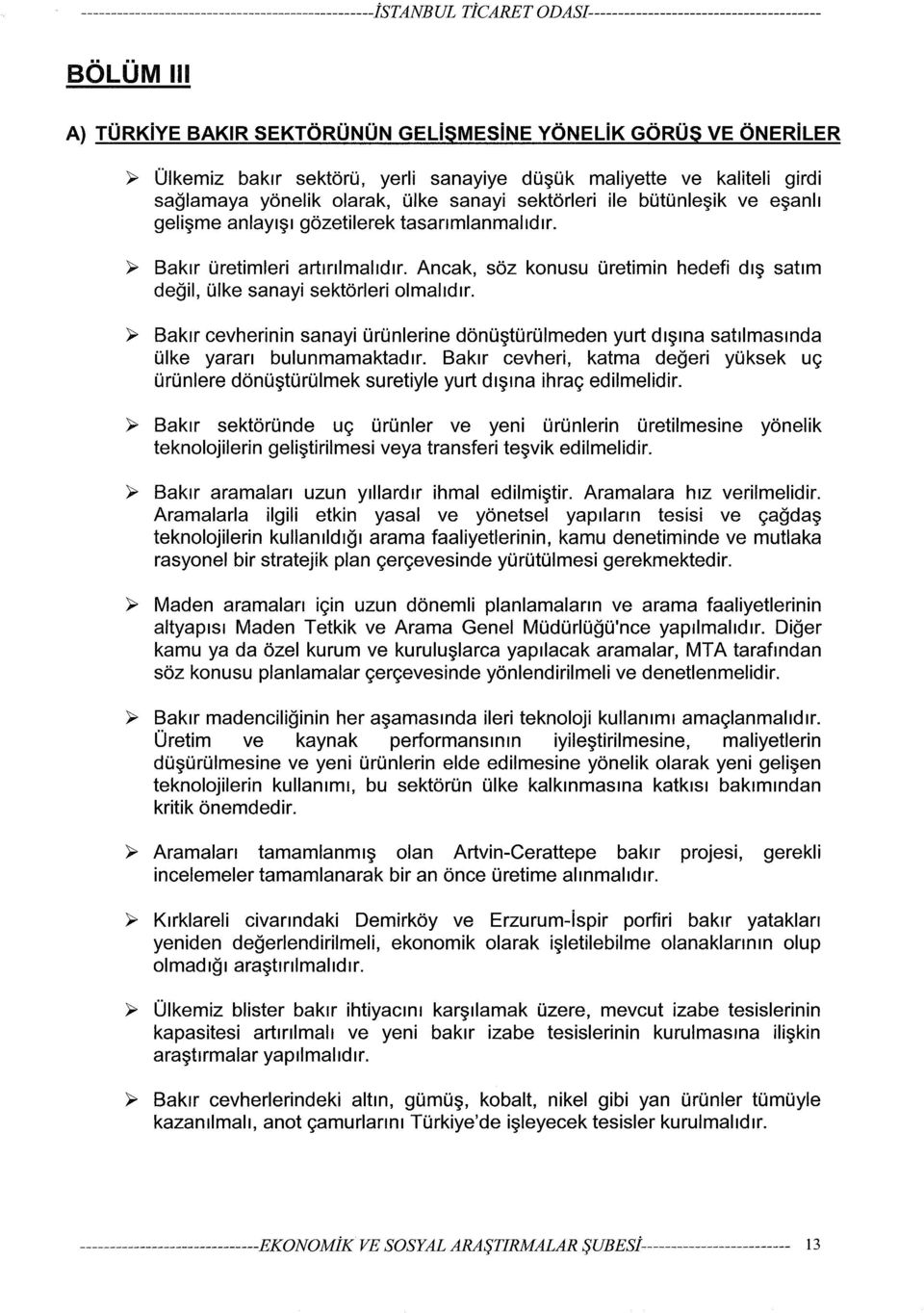 sağlamaya yönelik olarak, ülke sanayi sektörleri ile bütünleşik ve eşanlı gelişme anlayışı gözetilerek tasarımlanmalıdır. >- Bakır üretimleri artırılmalıdır.