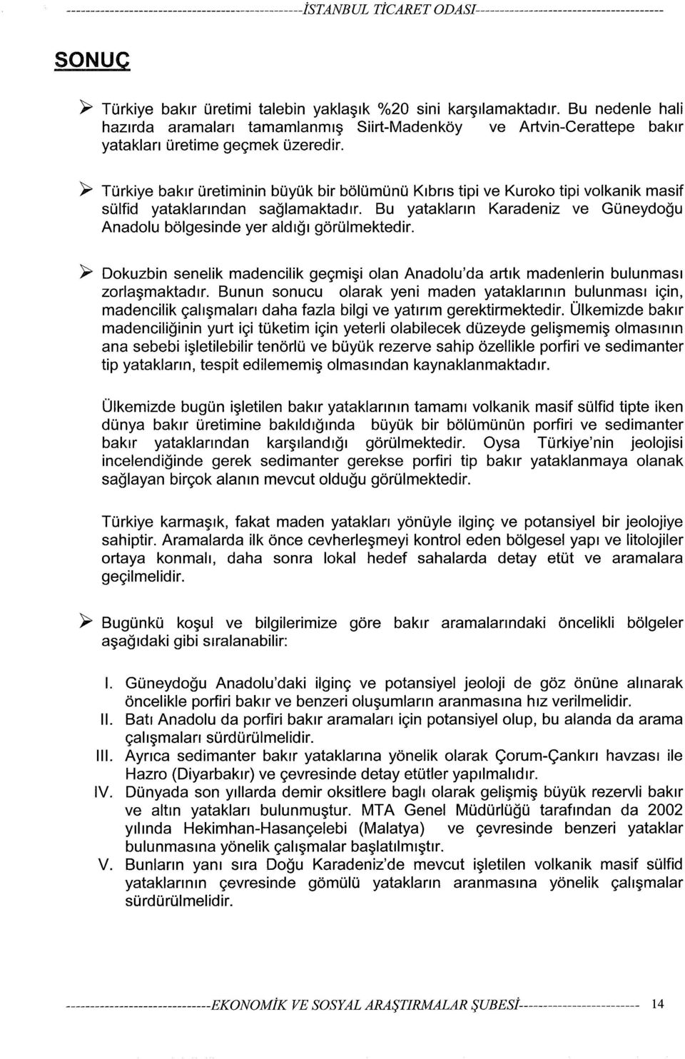 Y Türkiye bakır üretiminin büyük bir bölümünü Kıbrıs tipi ve Kuroko tipi volkanik masif sülfid yataklarından sağlamaktadır.