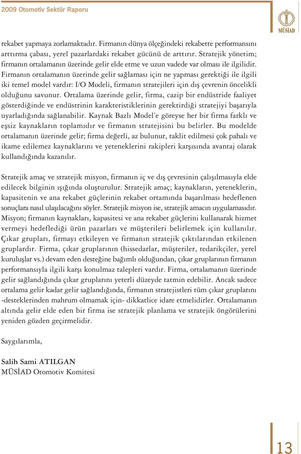 Firman n ortalaman n üzerinde gelir sa lamas için ne yapmas gerekti i ile ilgili iki temel model vard r: I/O Modeli, firman n stratejileri için d fl çevrenin öncelikli oldu unu savunur.