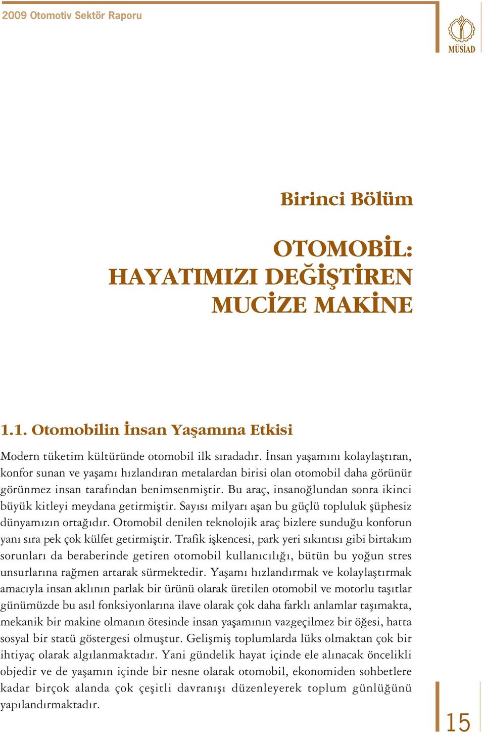 Bu araç, insano lundan sonra ikinci büyük kitleyi meydana getirmifltir. Say s milyar aflan bu güçlü topluluk flüphesiz dünyam z n orta d r.