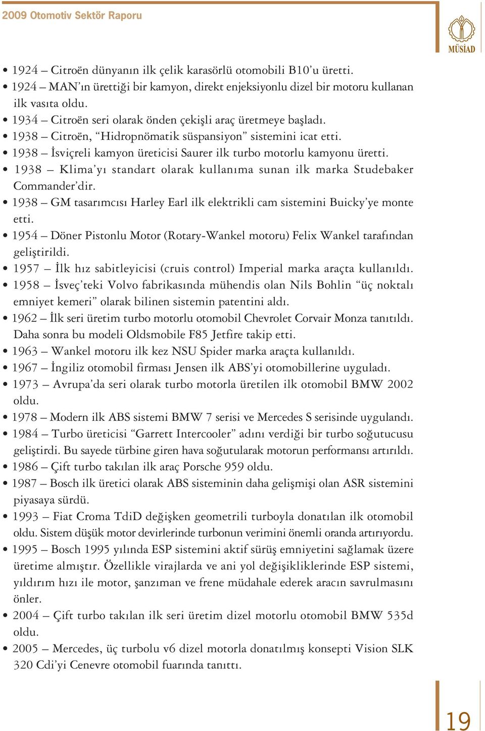 1938 Klima y standart olarak kullan ma sunan ilk marka Studebaker Commander dir. 1938 GM tasar mc s Harley Earl ilk elektrikli cam sistemini Buicky ye monte etti.