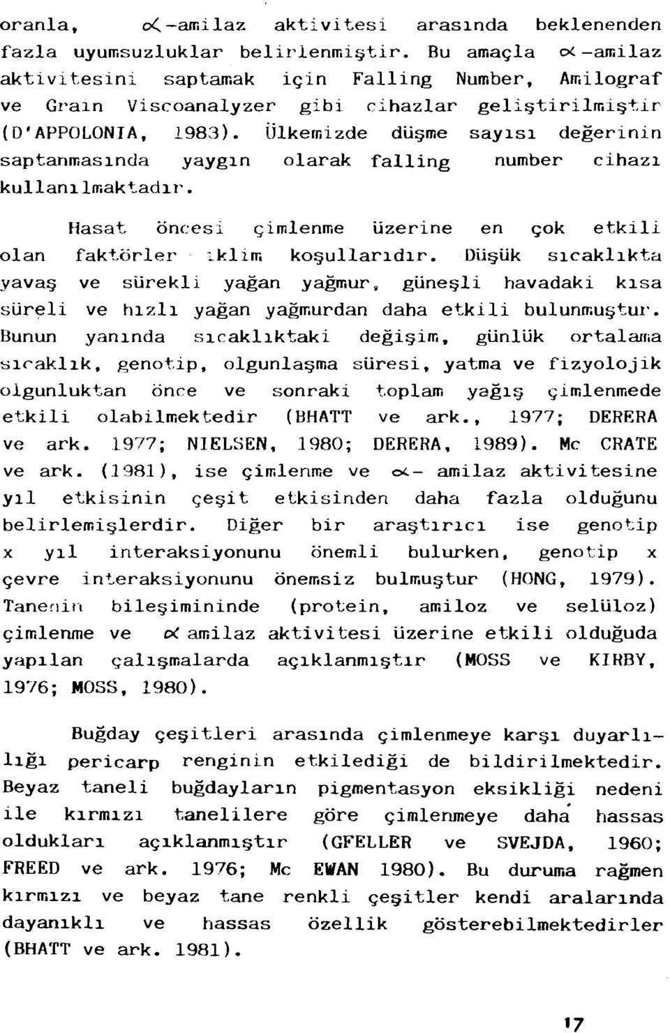 .1me saylsl degerinin saptanmaslnda yaygln olarak falling number cihazl kullanllmaktadlr. Hasat oncesi c;imlenme Uzerine en <;ok etkili olan faktorler lklim ko!.1ullarldlr. DU Uk slcakllkta yava!