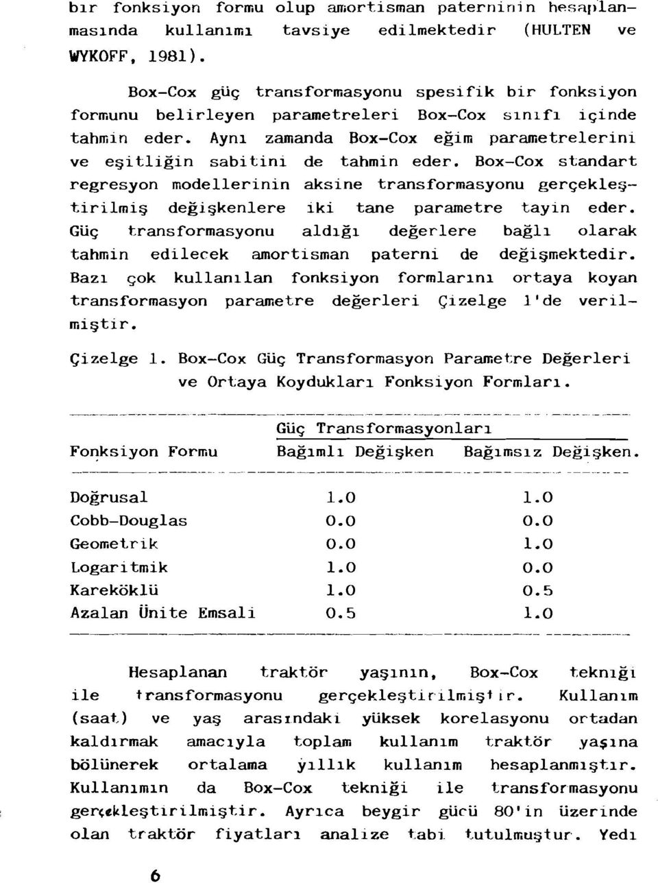 Box-Cox standart regresyon modellerinin aksine translormasyonu ger<;ekle:;; tirilmi degi kenlere iki tane parametre tayin eder.