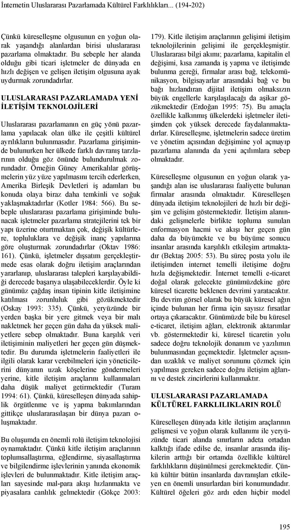 ULUSLARARASI PAZARLAMADA YENİ İLETİŞİM TEKNOLOJİLERİ Uluslararası pazarlamanın en güç yönü pazarlama yapılacak olan ülke ile çeşitli kültürel ayrılıkların bulunmasıdır.