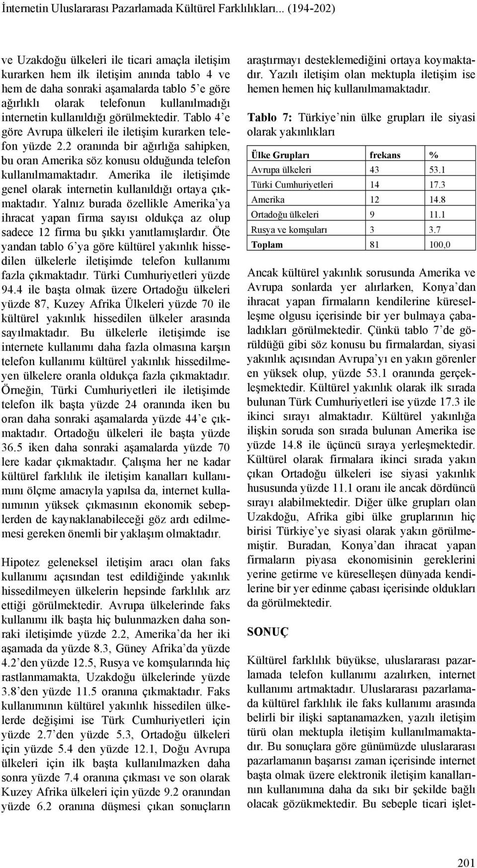 internetin kullanıldığı görülmektedir. Tablo 4 e göre Avrupa ülkeleri ile iletişim kurarken telefon yüzde 2.