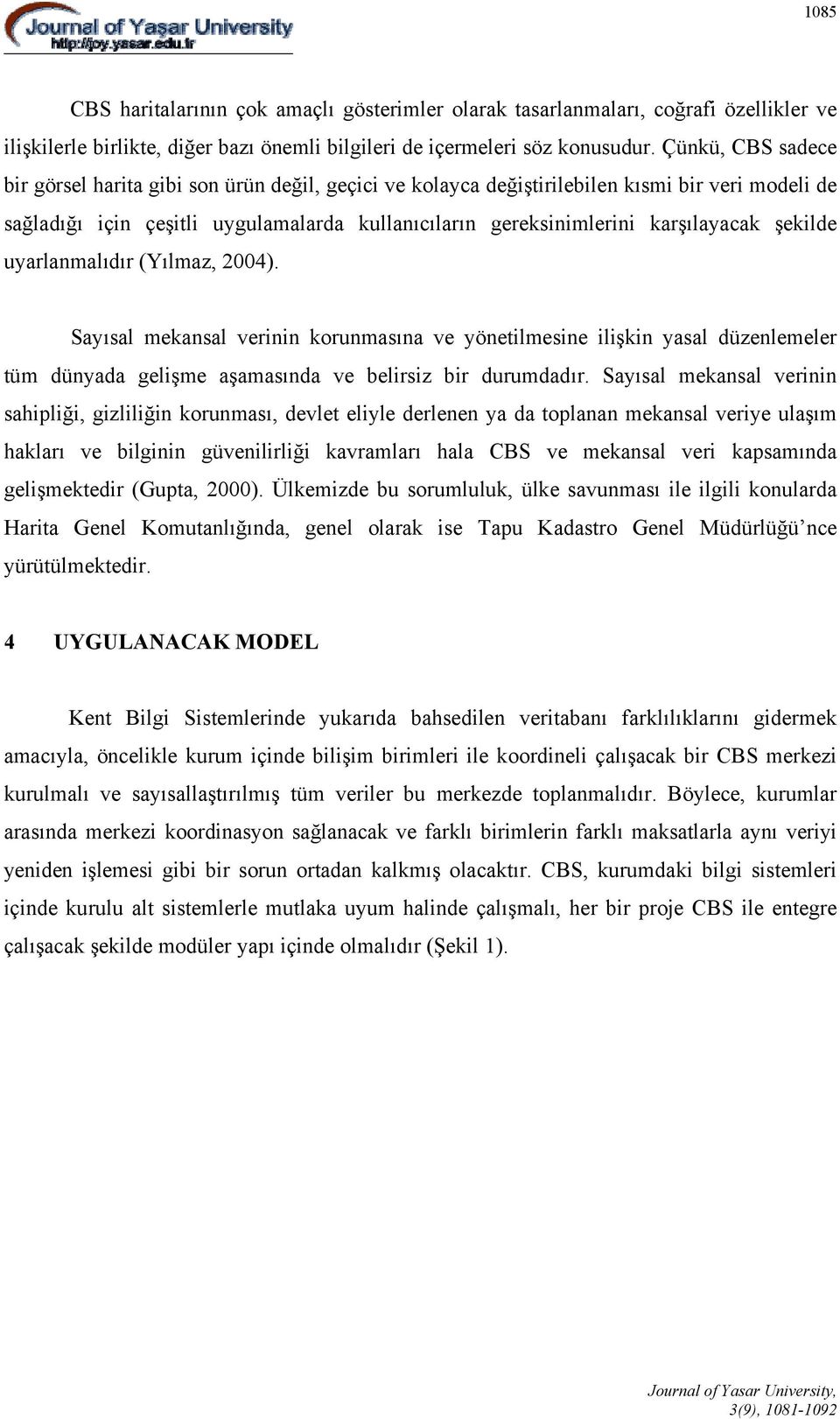 şekilde uyarlanmalıdır (Yılmaz, 2004). Sayısal mekansal verinin korunmasına ve yönetilmesine ilişkin yasal düzenlemeler tüm dünyada gelişme aşamasında ve belirsiz bir durumdadır.