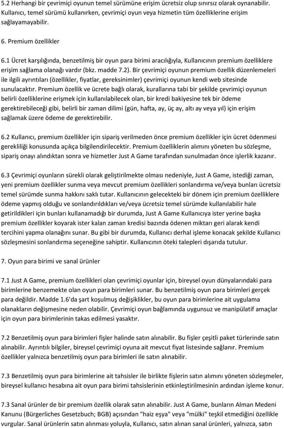 1 Ücret karşılığında, benzetilmiş bir oyun para birimi aracılığıyla, Kullanıcının premium özelliklere erişim sağlama olanağı vardır (bkz. madde 7.2).