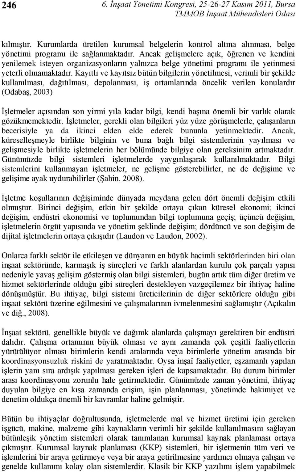 Kayıtlı ve kayıtsız bütün bilgilerin yönetilmesi, verimli bir Ģekilde kullanılması, dağıtılması, depolanması, iģ ortamlarında öncelik verilen konulardır (OdabaĢ, 2003) ĠĢletmeler açısından son yirmi