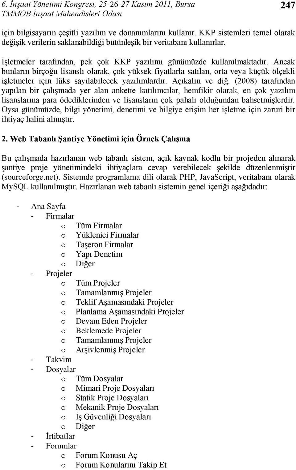 Ancak bunların birçoğu lisanslı olarak, çok yüksek fiyatlarla satılan, orta veya küçük ölçekli iģletmeler için lüks sayılabilecek yazılımlardır. Açıkalın ve diğ.