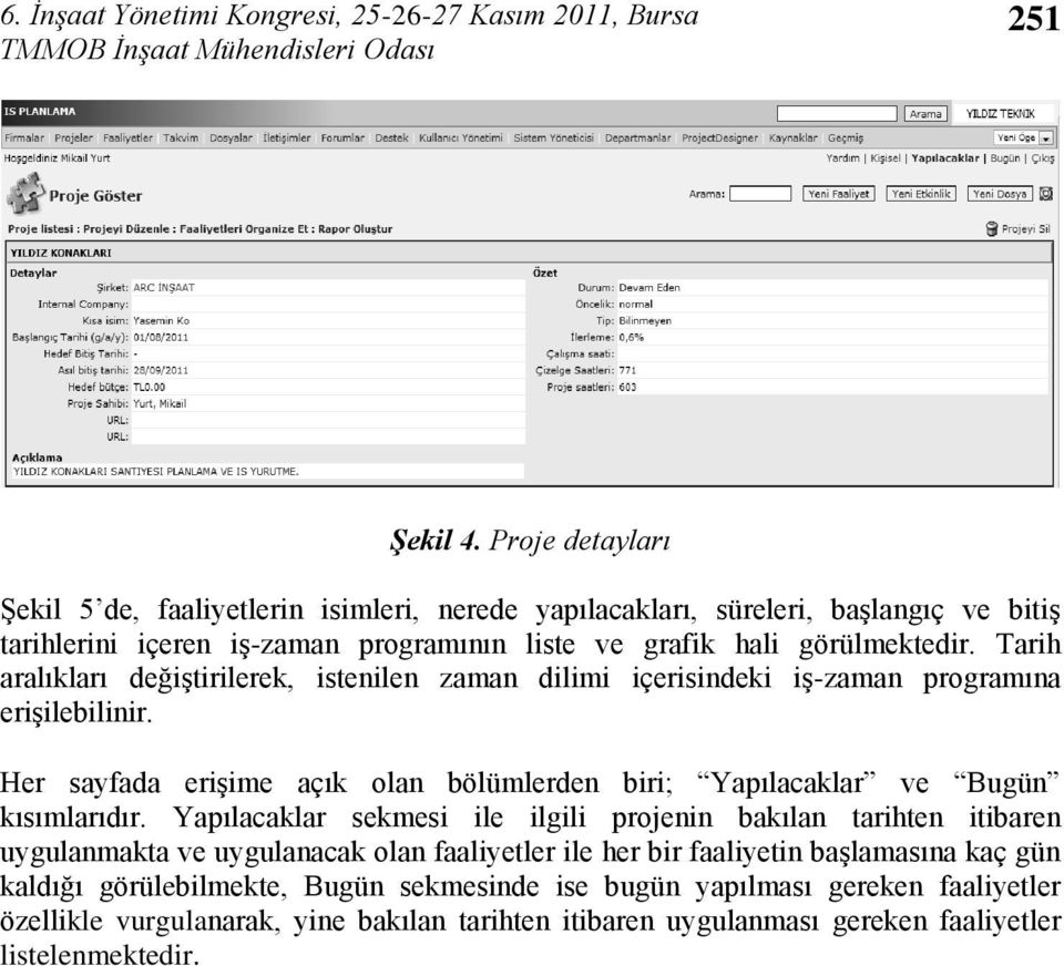 Tarih aralıkları değiģtirilerek, istenilen zaman dilimi içerisindeki iģ-zaman programına eriģilebilinir. Her sayfada eriģime açık olan bölümlerden biri; Yapılacaklar ve Bugün kısımlarıdır.