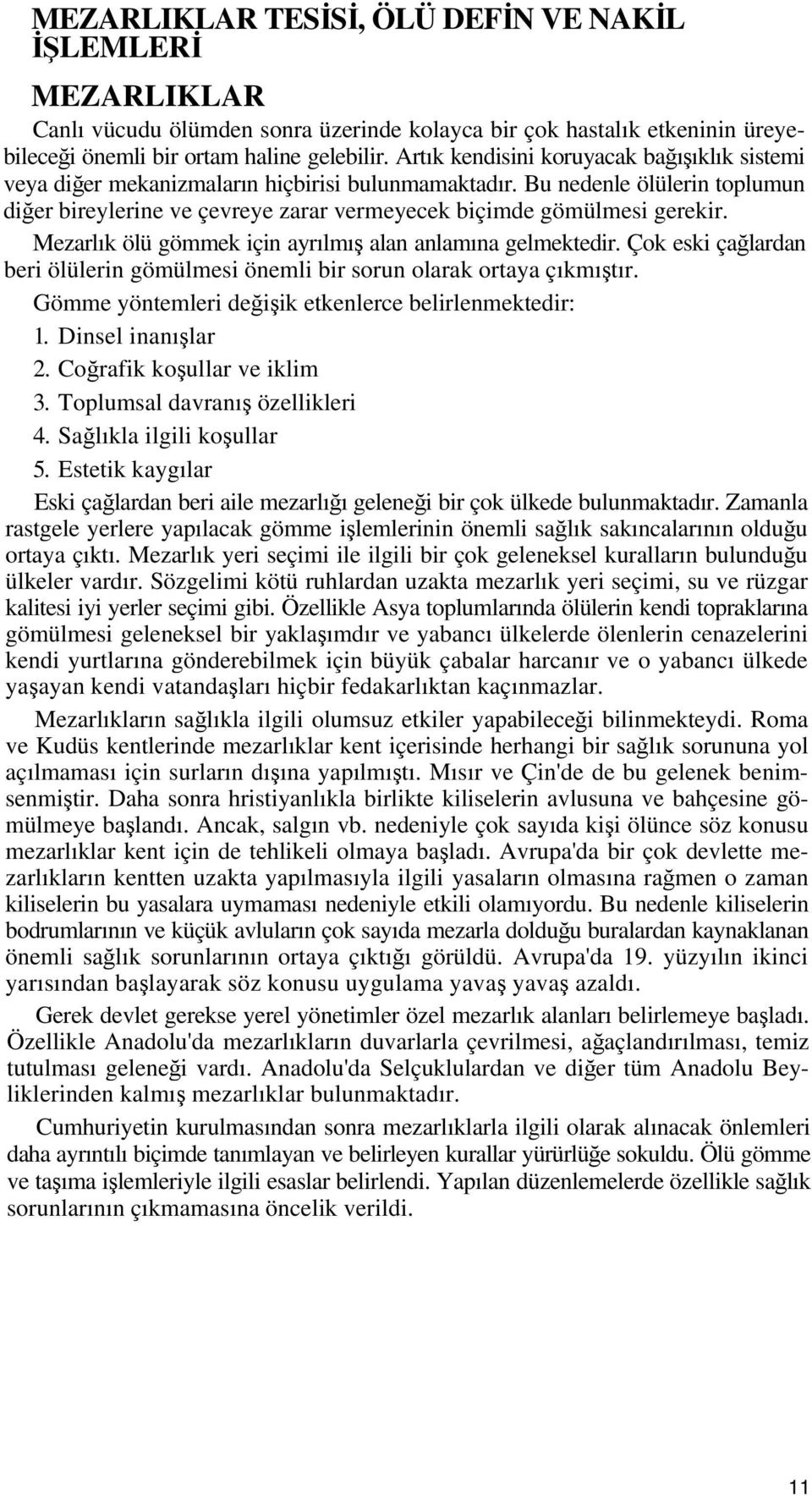 Mezarlık ölü gömmek için ayrılmış alan anlamına gelmektedir. Çok eski çağlardan beri ölülerin gömülmesi önemli bir sorun olarak ortaya çıkmıştır.