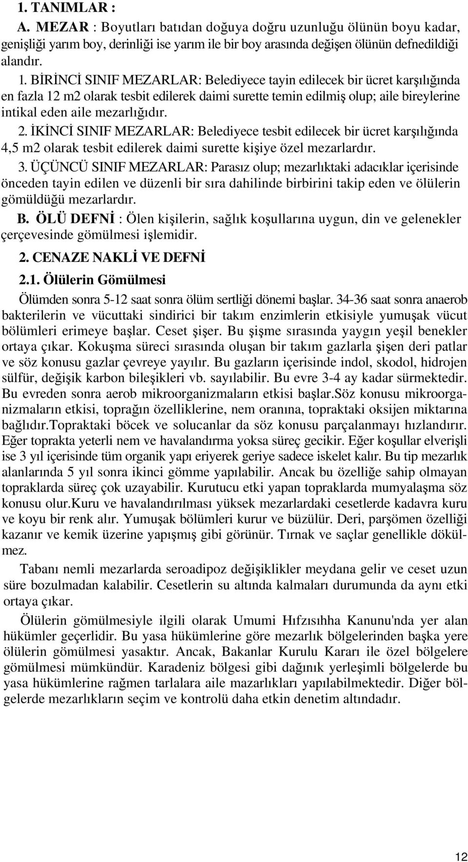 İKİNCİ SINIF MEZARLAR: Belediyece tesbit edilecek bir ücret karşılığında 4,5 m2 olarak tesbit edilerek daimi surette kişiye özel mezarlardır. 3.