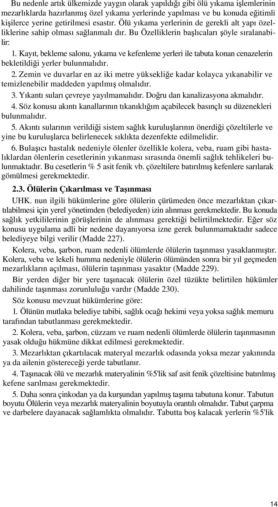 Kayıt, bekleme salonu, yıkama ve kefenleme yerleri ile tabuta konan cenazelerin bekletildiği yerler bulunmalıdır. 2.