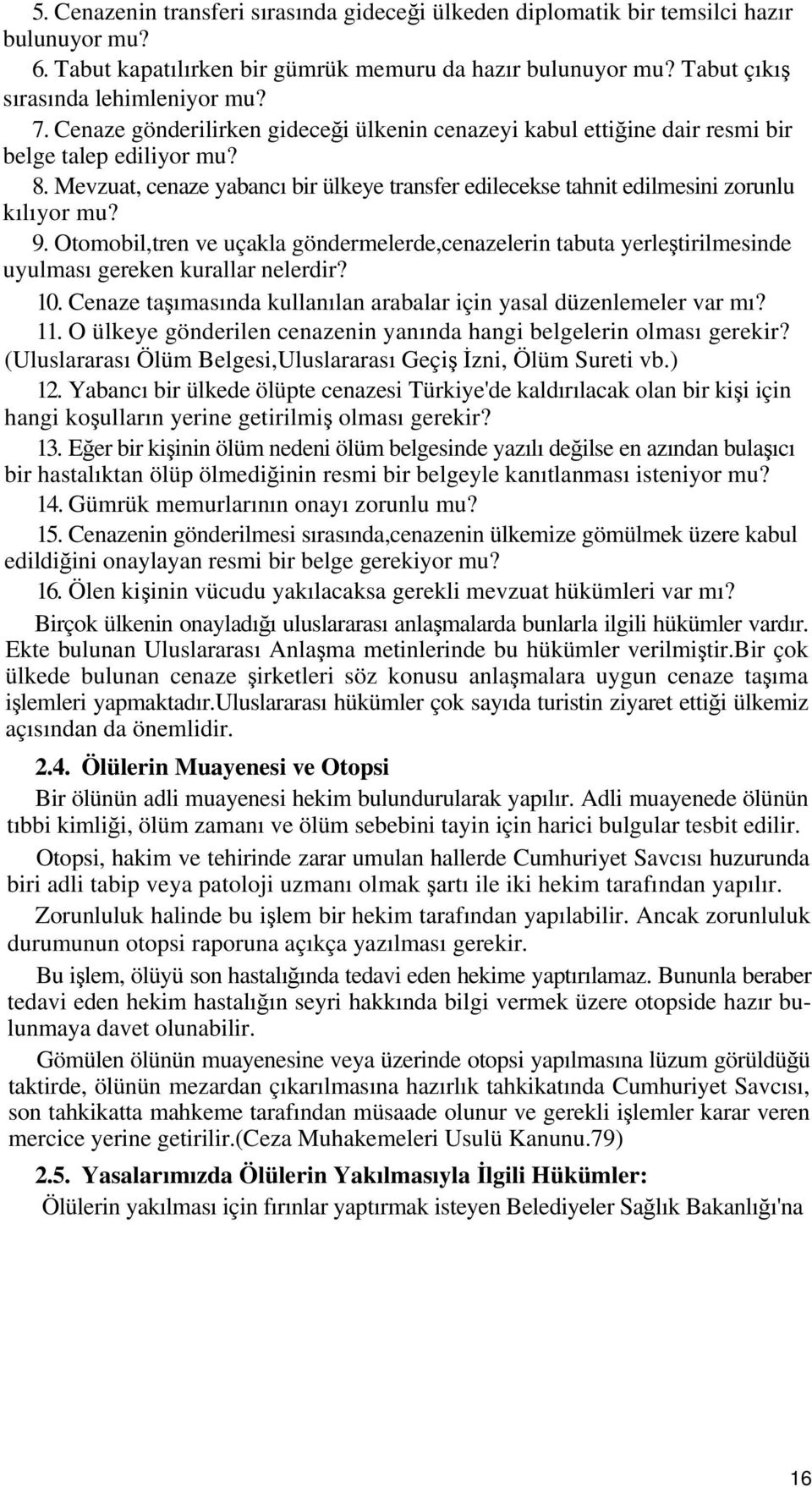 Otomobil,tren ve uçakla göndermelerde,cenazelerin tabuta yerleştirilmesinde uyulması gereken kurallar nelerdir? 10. Cenaze taşımasında kullanılan arabalar için yasal düzenlemeler var mı? 11.