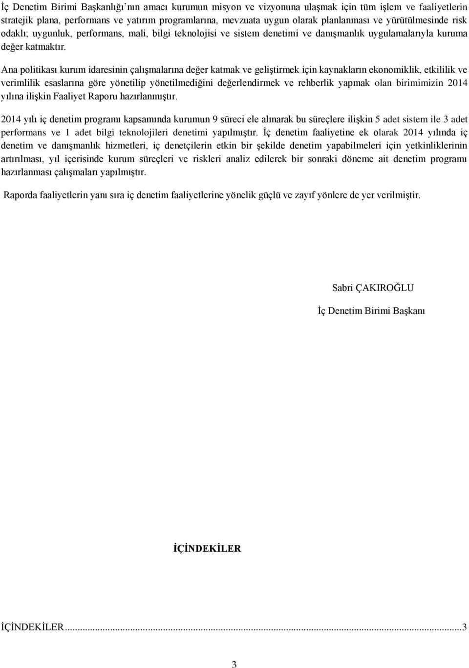 Ana politikası kurum idaresinin çalışmalarına değer katmak ve geliştirmek için kaynakların ekonomiklik, etkililik ve verimlilik esaslarına göre yönetilip yönetilmediğini değerlendirmek ve rehberlik